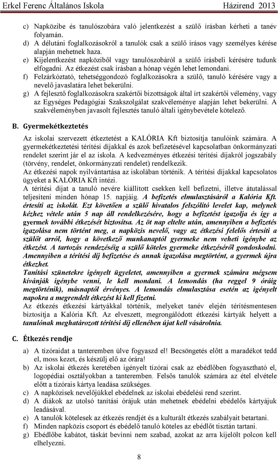 f) Felzárkóztató, tehetséggondozó foglalkozásokra a szülő, tanuló kérésére vagy a nevelő javaslatára lehet bekerülni.