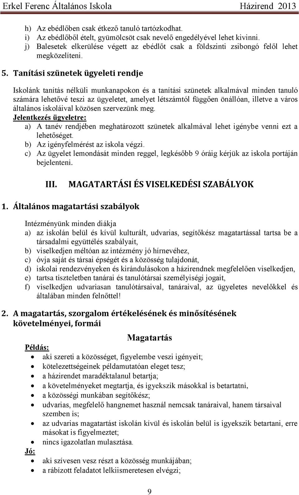 Tanítási szünetek ügyeleti rendje Iskolánk tanítás nélküli munkanapokon és a tanítási szünetek alkalmával minden tanuló számára lehetővé teszi az ügyeletet, amelyet létszámtól függően önállóan,