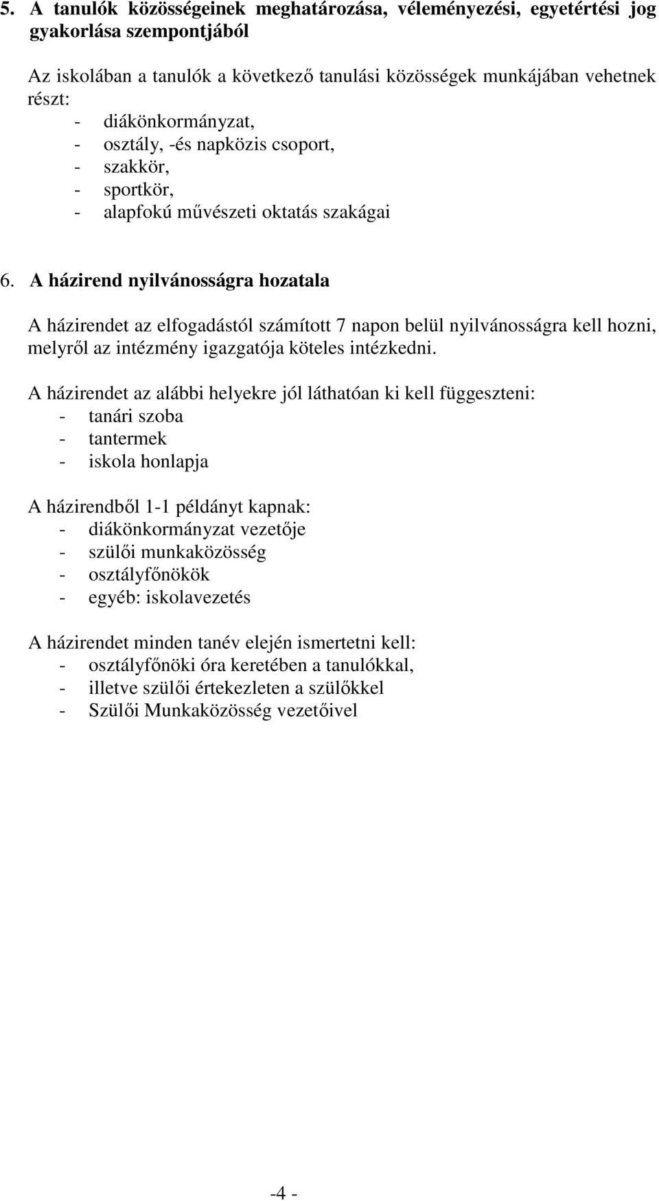 A házirend nyilvánosságra hozatala A házirendet az elfogadástól számított 7 napon belül nyilvánosságra kell hozni, melyrıl az intézmény igazgatója köteles intézkedni.