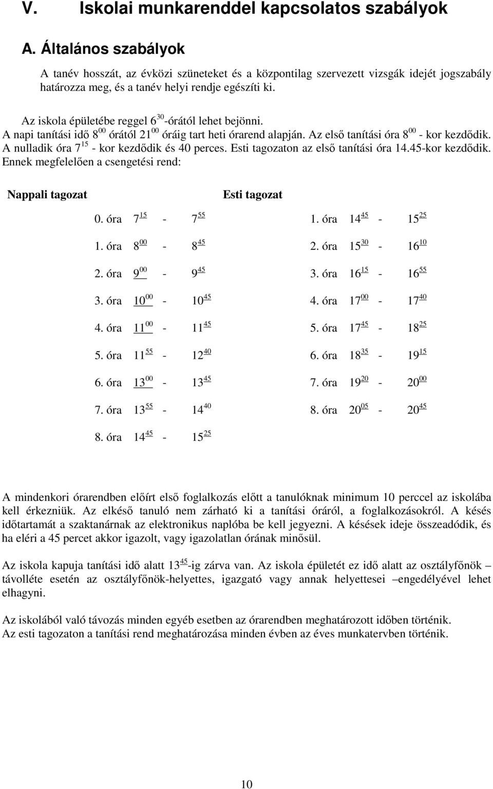 Az iskola épületébe reggel 6 30 -órától lehet bejönni. A napi tanítási idő 8 00 órától 21 00 óráig tart heti órarend alapján. Az első tanítási óra 8 00 - kor kezdődik.