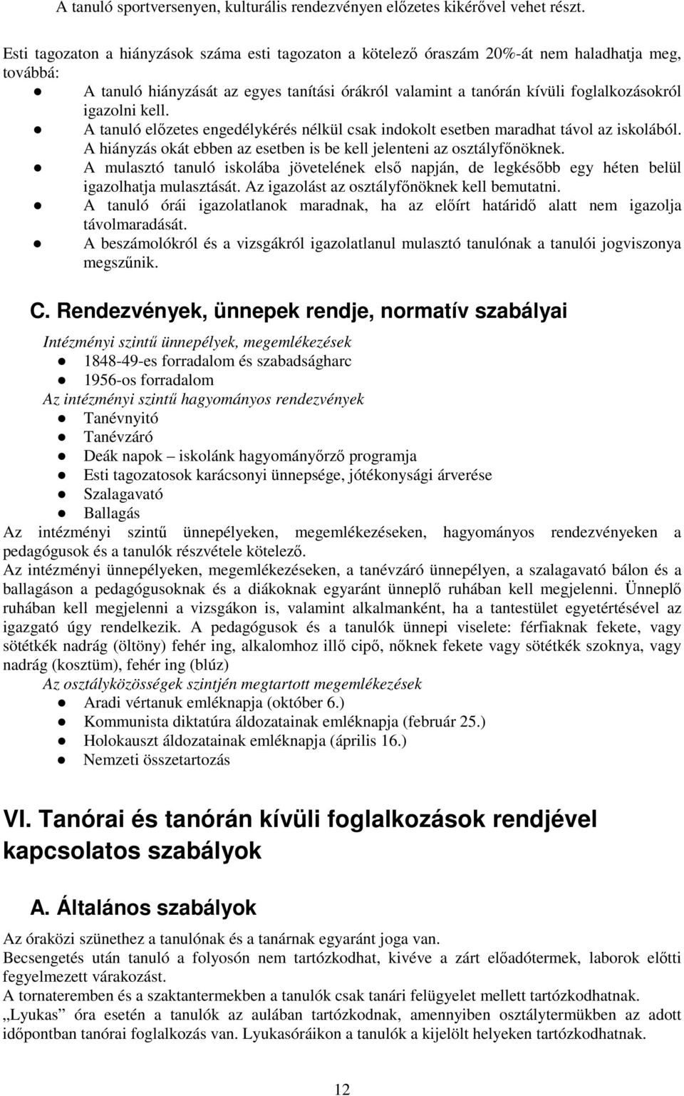 igazolni kell. A tanuló előzetes engedélykérés nélkül csak indokolt esetben maradhat távol az iskolából. A hiányzás okát ebben az esetben is be kell jelenteni az osztályfőnöknek.