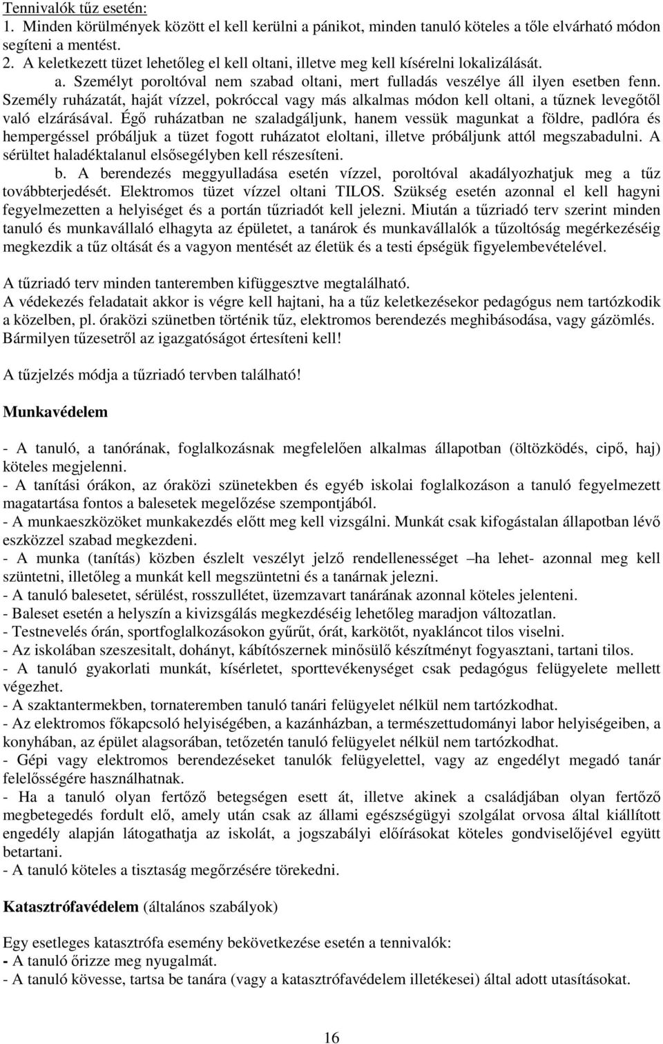 Személy ruházatát, haját vízzel, pokróccal vagy más alkalmas módon kell oltani, a tűznek levegőtől való elzárásával.