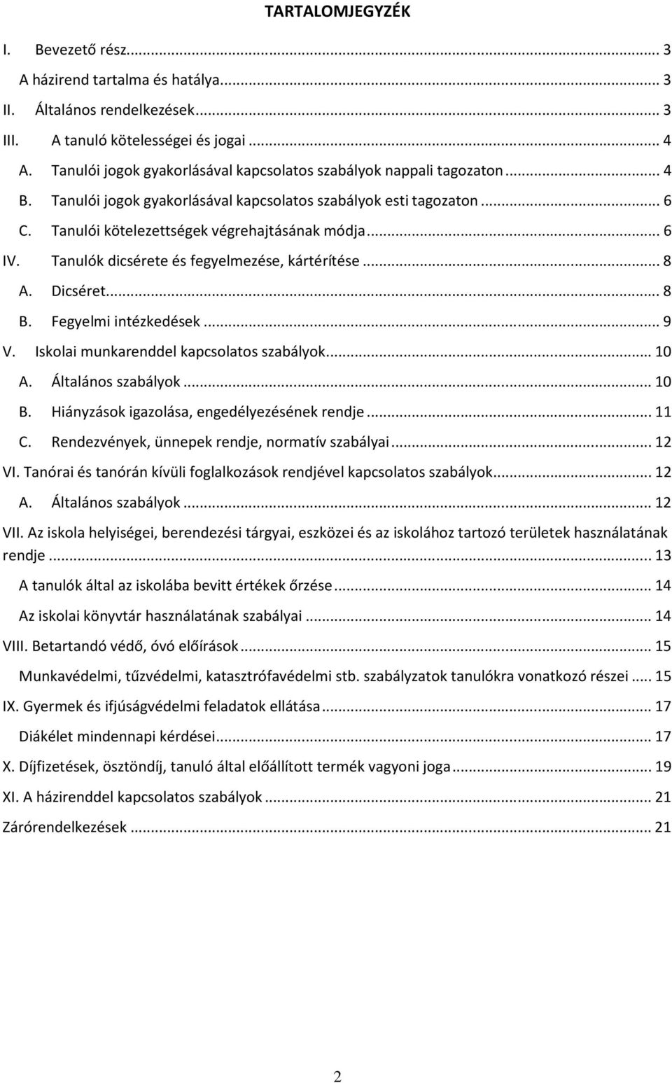 .. 6 IV. Tanulók dicsérete és fegyelmezése, kártérítése... 8 A. Dicséret... 8 B. Fegyelmi intézkedések... 9 V. Iskolai munkarenddel kapcsolatos szabályok... 10 A. Általános szabályok... 10 B.