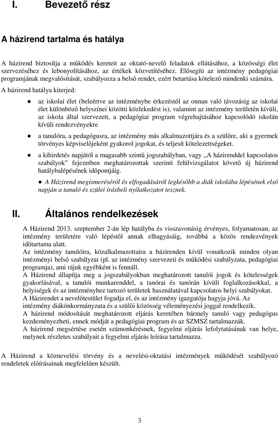 A házirend hatálya kiterjed: az iskolai élet (beleértve az intézménybe érkezéstől az onnan való távozásig az iskolai élet különböző helyszínei közötti közlekedést is), valamint az intézmény területén