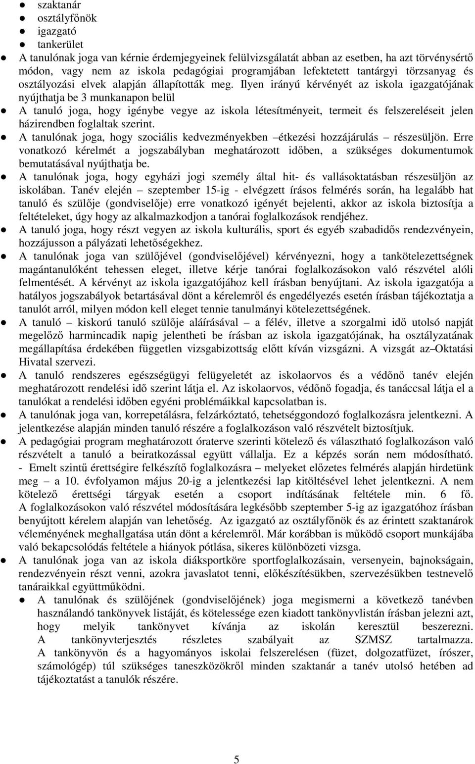 Ilyen irányú kérvényét az iskola igazgatójának nyújthatja be 3 munkanapon belül A tanuló joga, hogy igénybe vegye az iskola létesítményeit, termeit és felszereléseit jelen házirendben foglaltak