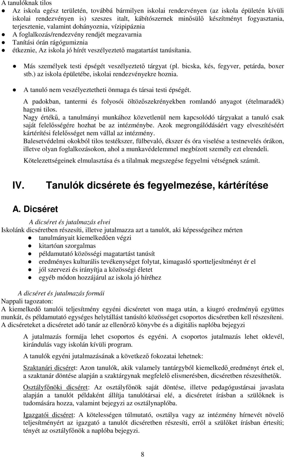 tanúsítania. Más személyek testi épségét veszélyeztető tárgyat (pl. bicska, kés, fegyver, petárda, boxer stb.) az iskola épületébe, iskolai rendezvényekre hoznia.