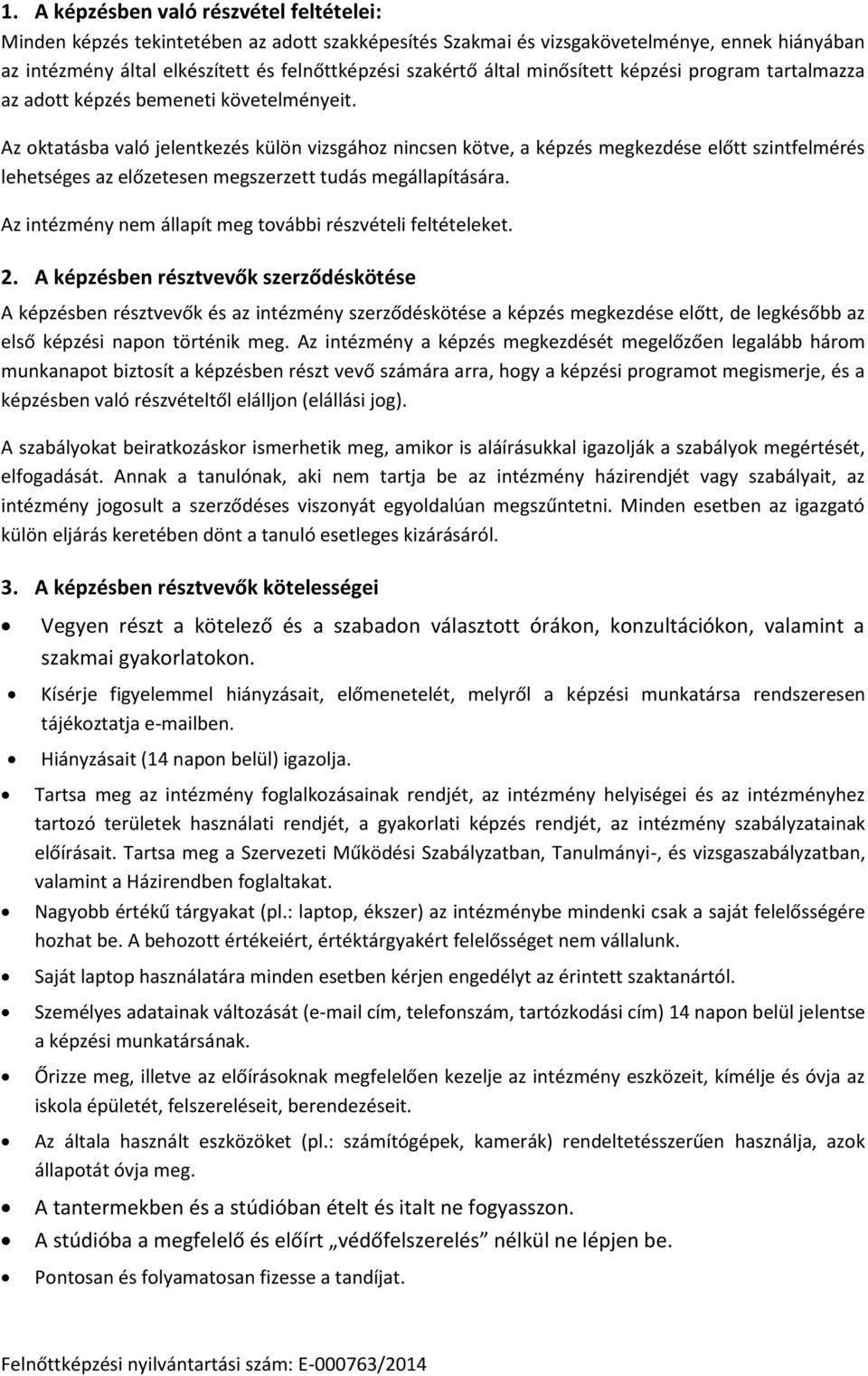 Az oktatásba való jelentkezés külön vizsgához nincsen kötve, a képzés megkezdése előtt szintfelmérés lehetséges az előzetesen megszerzett tudás megállapítására.