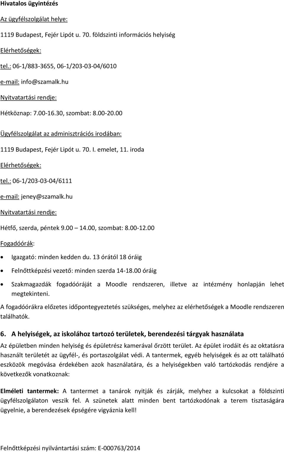 : 06-1/203-03-04/6111 e-mail: jeney@szamalk.hu Nyitvatartási rendje: Hétfő, szerda, péntek 9.00 14.00, szombat: 8.00-12.00 Fogadóórák: Igazgató: minden kedden du.