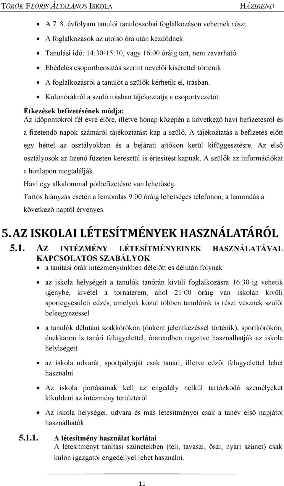 Étkezések befizetésének módja: Az időpontokról fél évre előre, illetve hónap közepén a következő havi befizetésről és a fizetendő napok számáról tájékoztatást kap a szülő.