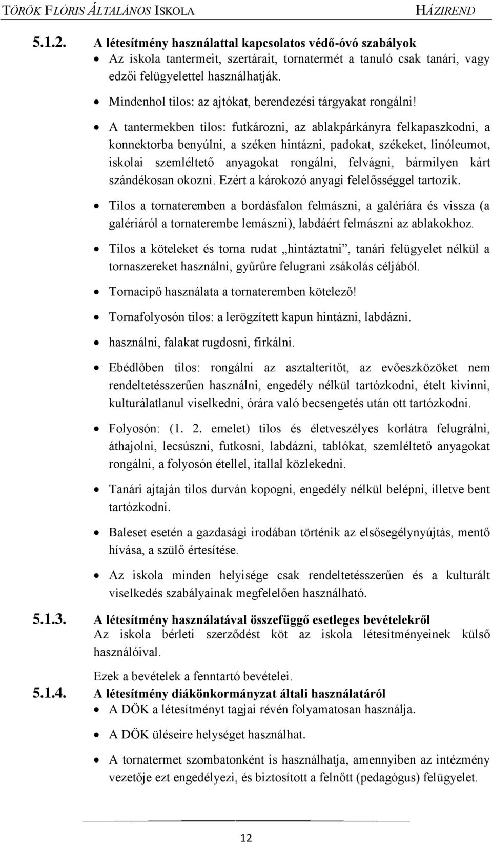 A tantermekben tilos: futkározni, az ablakpárkányra felkapaszkodni, a konnektorba benyúlni, a széken hintázni, padokat, székeket, linóleumot, iskolai szemléltető anyagokat rongálni, felvágni,