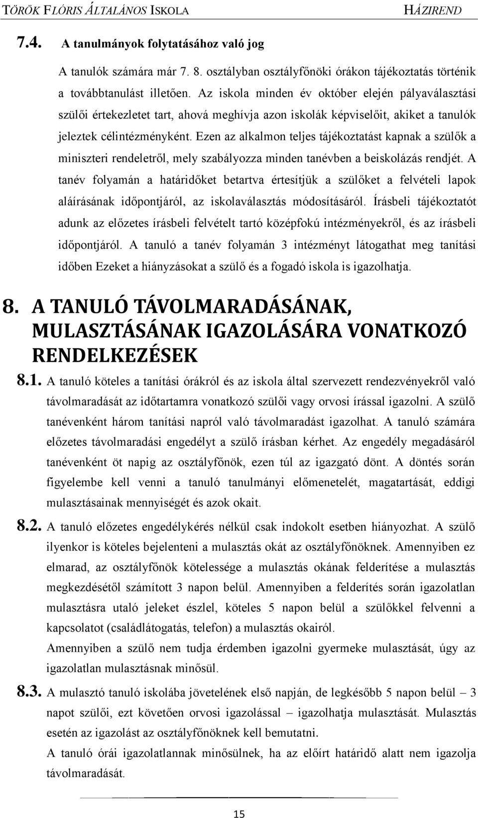 Ezen az alkalmon teljes tájékoztatást kapnak a szülők a miniszteri rendeletről, mely szabályozza minden tanévben a beiskolázás rendjét.