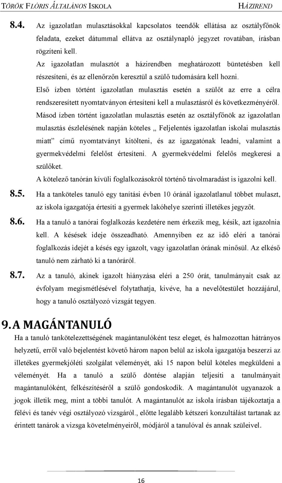 Első ízben történt igazolatlan mulasztás esetén a szülőt az erre a célra rendszeresített nyomtatványon értesíteni kell a mulasztásról és következményéről.