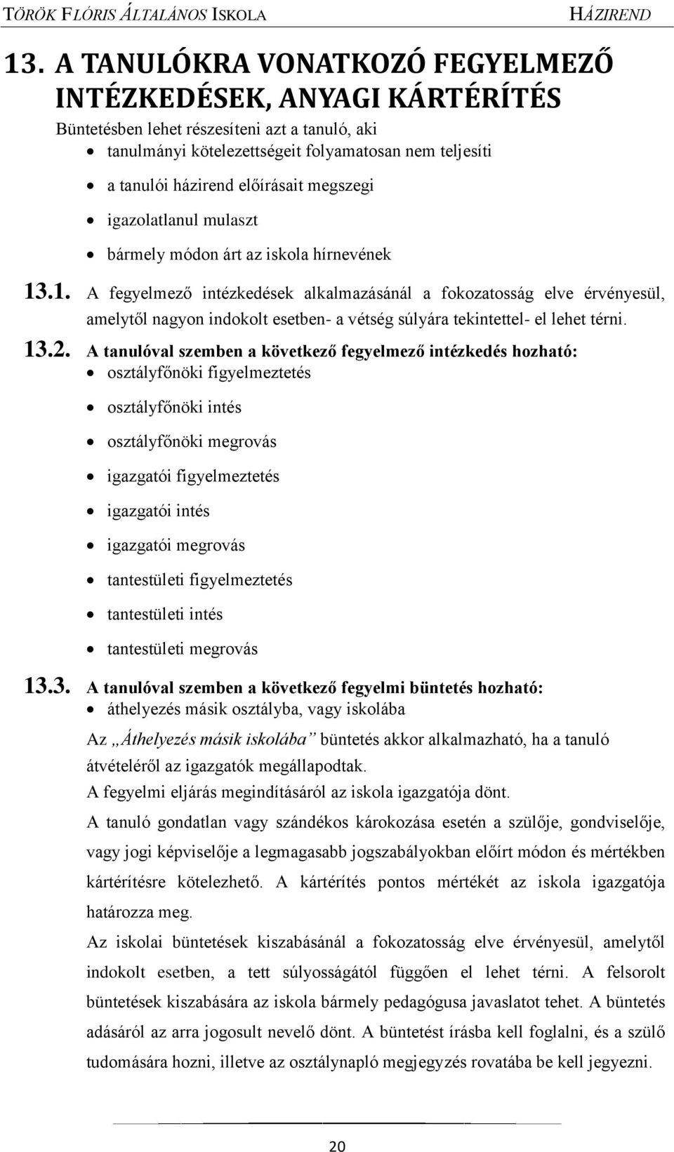 .1. A fegyelmező intézkedések alkalmazásánál a fokozatosság elve érvényesül, amelytől nagyon indokolt esetben- a vétség súlyára tekintettel- el lehet térni. 13.2.