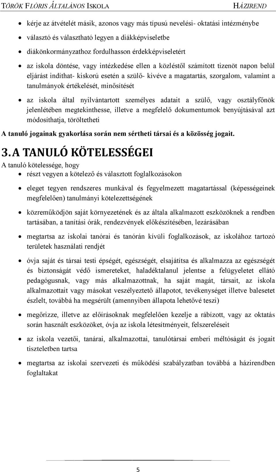 iskola által nyilvántartott személyes adatait a szülő, vagy osztályfőnök jelenlétében megtekinthesse, illetve a megfelelő dokumentumok benyújtásával azt módosíthatja, töröltetheti A tanuló jogainak