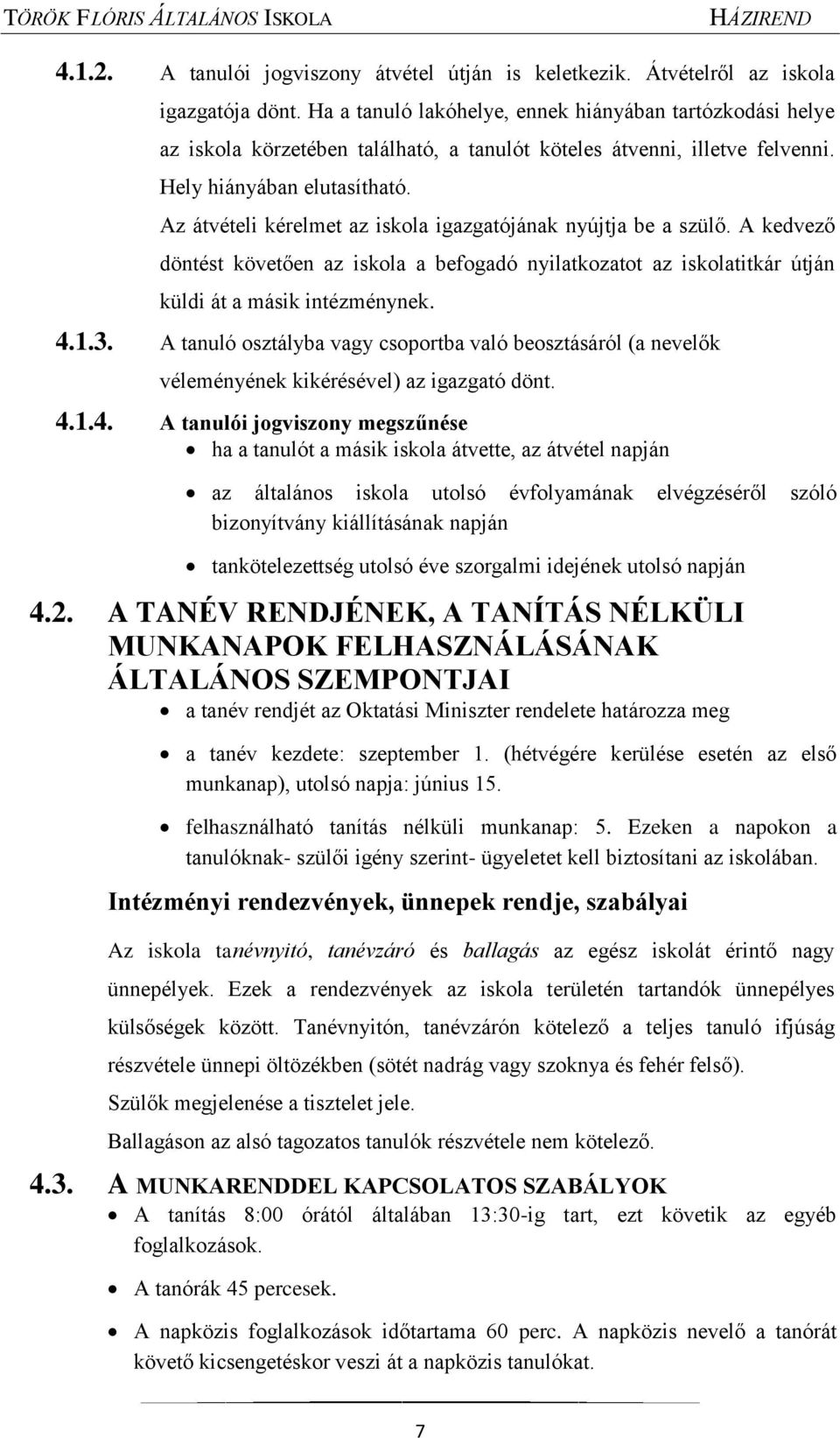 Az átvételi kérelmet az iskola igazgatójának nyújtja be a szülő. A kedvező döntést követően az iskola a befogadó nyilatkozatot az iskolatitkár útján küldi át a másik intézménynek. 4.1.3.