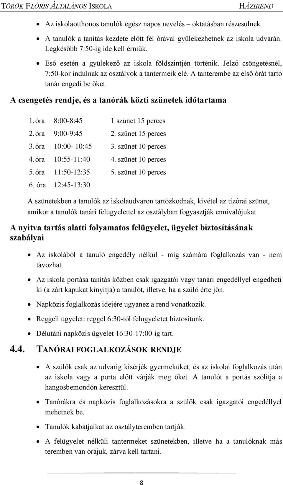 A csengetés rendje, és a tanórák közti szünetek időtartama 1. óra 8:00-8:45 1 szünet 15 perces 2. óra 9:00-9:45 2. szünet 15 perces 3. óra 10:00-10:45 3. szünet 10 perces 4. óra 10:55-11:40 4.