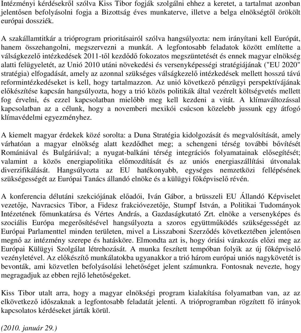 A legfontosabb feladatok között említette a válságkezelő intézkedések 2011-től kezdődő fokozatos megszüntetését és ennek magyar elnökség alatti felügyeletét, az Unió 2010 utáni növekedési és