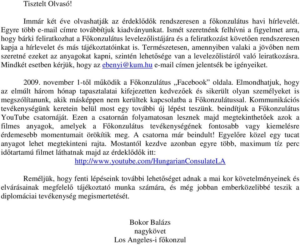 Természetesen, amennyiben valaki a jövőben nem szeretné ezeket az anyagokat kapni, szintén lehetősége van a levelezőlistáról való leiratkozásra. Mindkét esetben kérjük, hogy az ebenyi@kum.