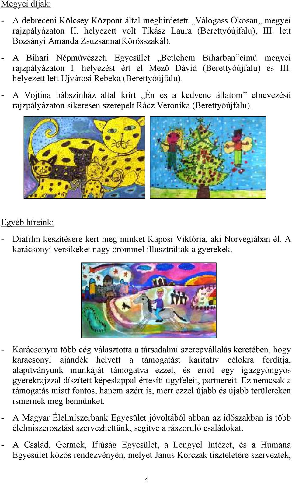 - A Vojtina bábszínház által kiírt Én és a kedvenc állatom elnevezéső rajzpályázaton sikeresen szerepelt Rácz Veronika (Berettyóújfalu).
