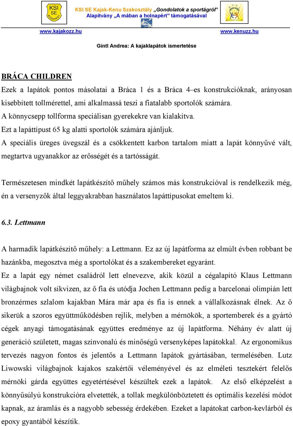 A speciális üreges üvegszál és a csökkentett karbon tartalom miatt a lapát könnyűvé vált, megtartva ugyanakkor az erősségét és a tartósságát.