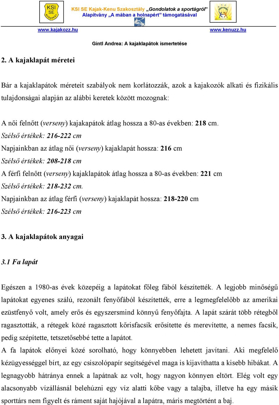 Szélső értékek: 216-222 cm Napjainkban az átlag női (verseny) kajaklapát hossza: 216 cm Szélső értékek: 208-218 cm A férfi felnőtt (verseny) kajaklapátok átlag hossza a 80-as években: 221 cm Szélső