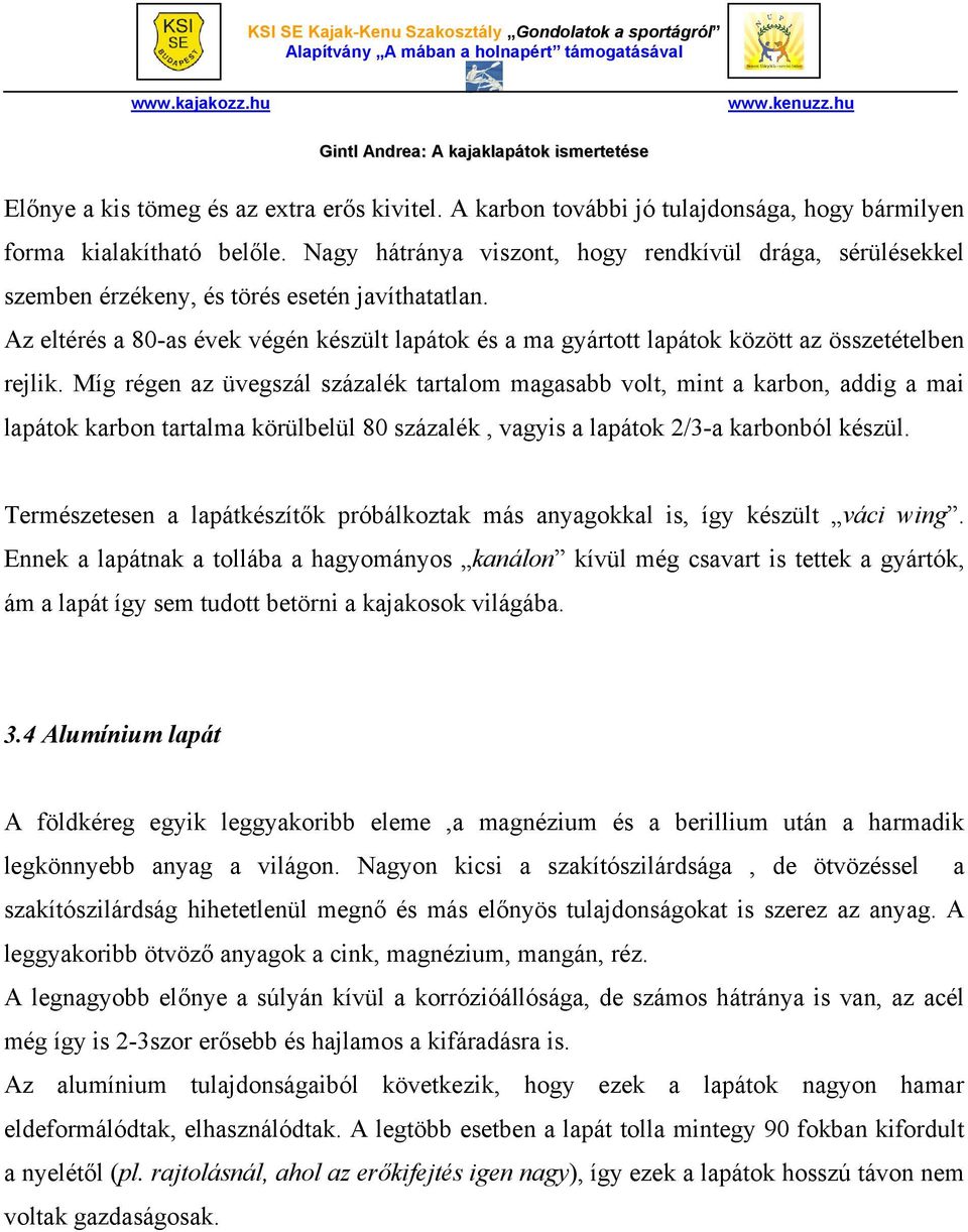 Az eltérés a 80-as évek végén készült lapátok és a ma gyártott lapátok között az összetételben rejlik.