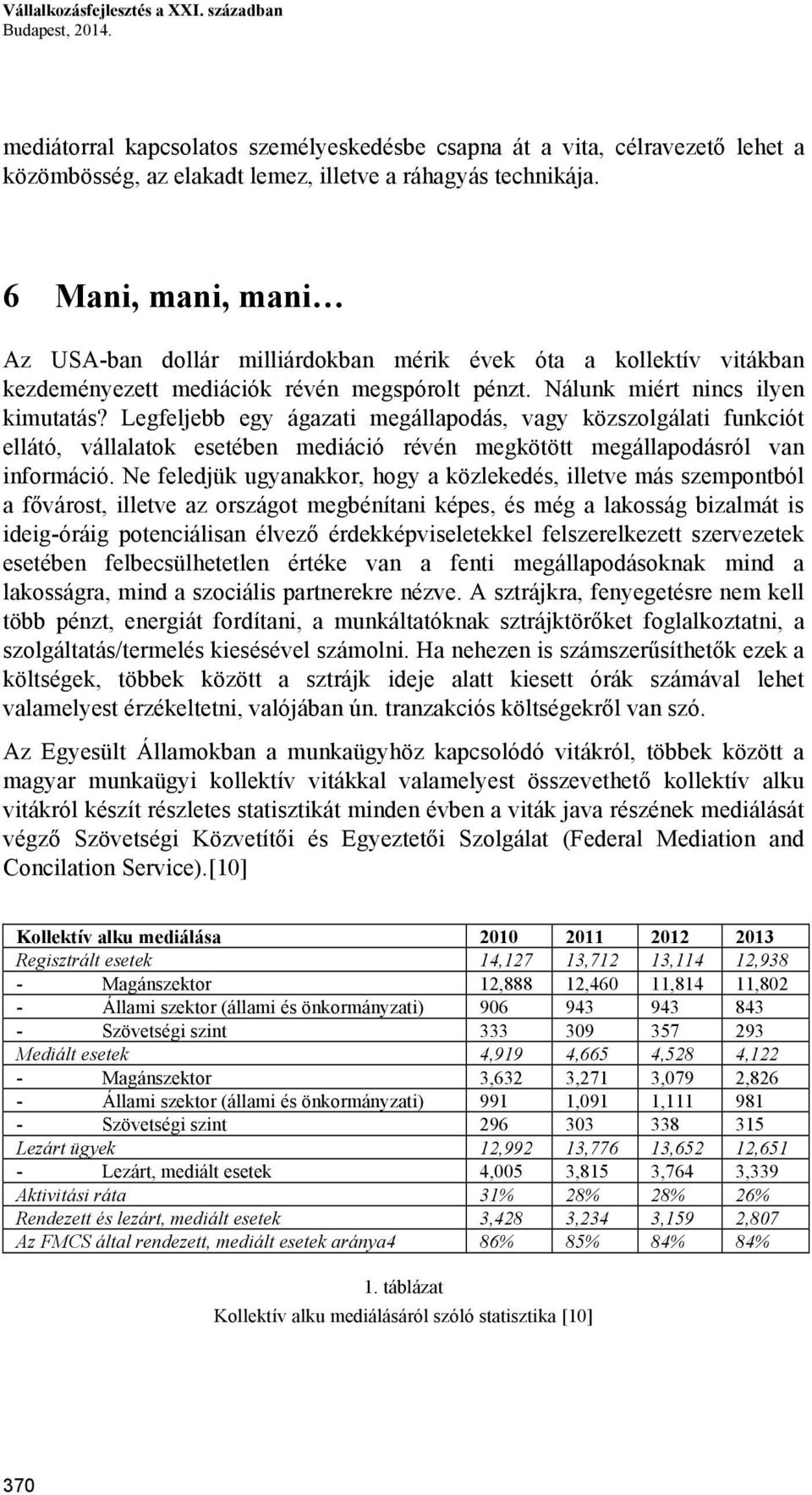 Legfeljebb egy ágazati megállapodás, vagy közszolgálati funkciót ellátó, vállalatok esetében mediáció révén megkötött megállapodásról van információ.