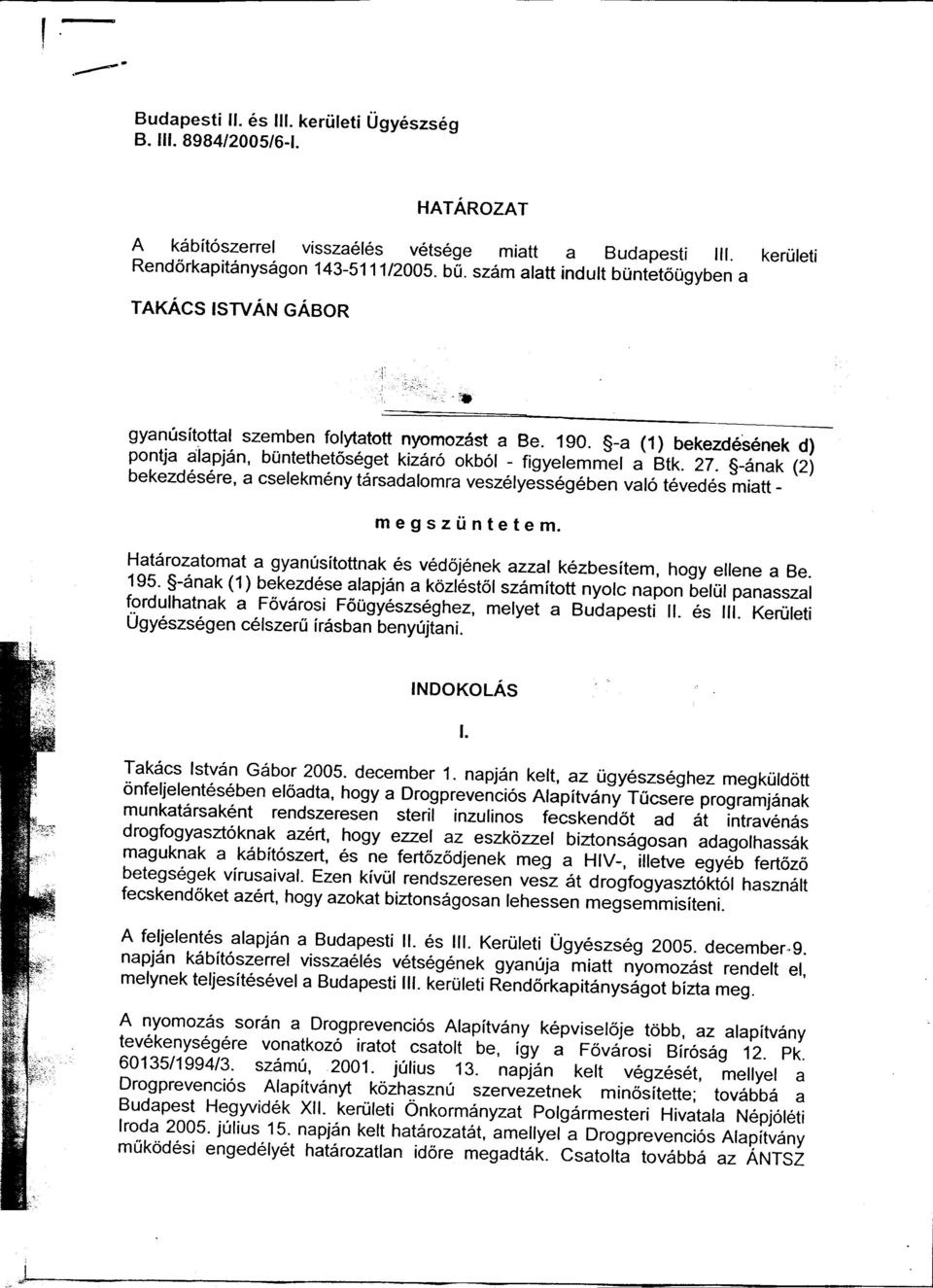 -ának (2) bekezdésére, a cselekmény társadalomra veszélyességében való tévedés matt - megszüntetem. Határozatomat a gyanúsítottnak és védõjének azzal kézbesítem, hogy ellene a Be. 195.