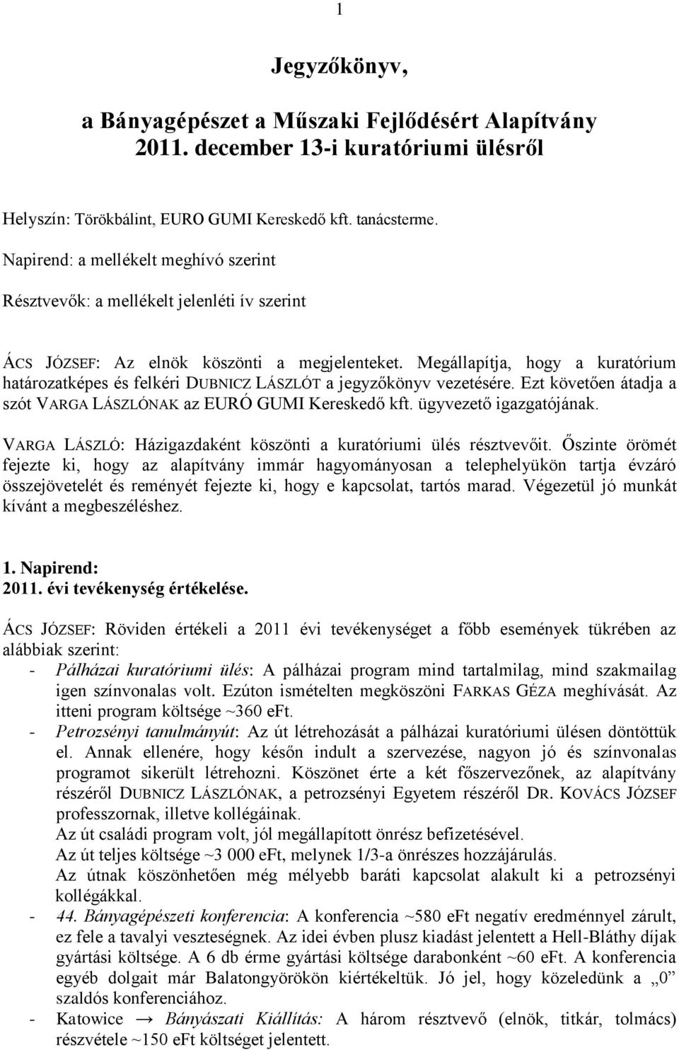 Megállapítja, hogy a kuratórium határozatképes és felkéri DUBNICZ LÁSZLÓT a jegyzőkönyv vezetésére. Ezt követően átadja a szót VARGA LÁSZLÓNAK az EURÓ GUMI Kereskedő kft. ügyvezető igazgatójának.