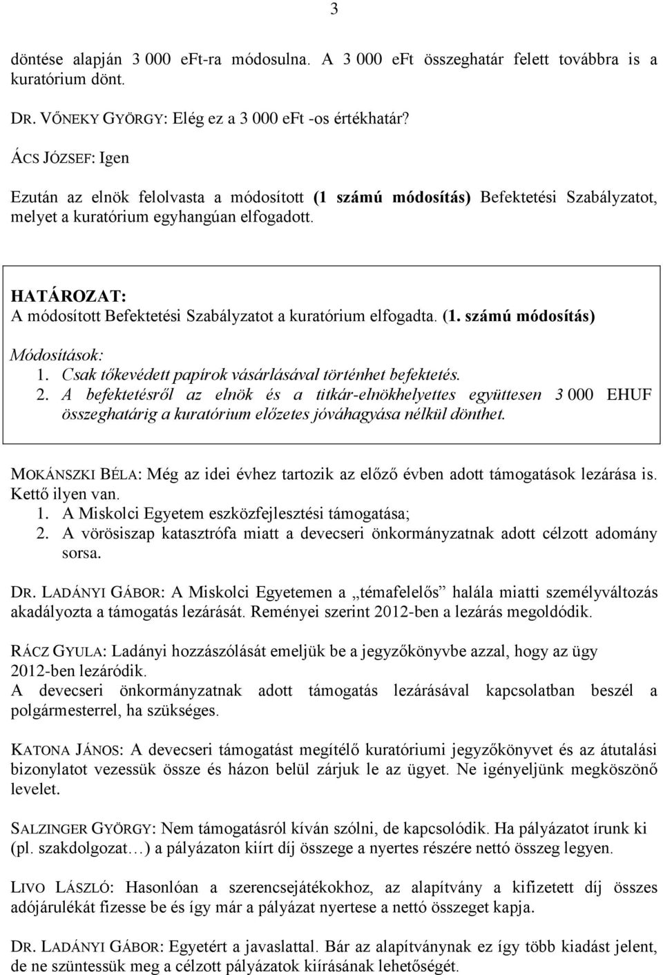 HATÁROZAT: A módosított Befektetési Szabályzatot a kuratórium elfogadta. (1. számú módosítás) Módosítások: 1. Csak tőkevédett papírok vásárlásával történhet befektetés. 2.