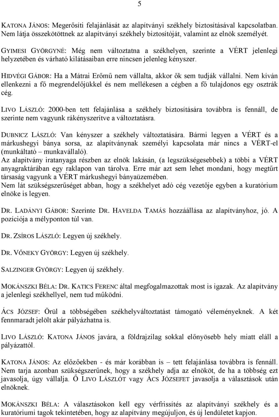 HIDVÉGI GÁBOR: Ha a Mátrai Erőmű nem vállalta, akkor ők sem tudják vállalni. Nem kíván ellenkezni a fő megrendelőjükkel és nem mellékesen a cégben a fő tulajdonos egy osztrák cég.