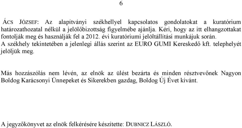 A székhely tekintetében a jelenlegi állás szerint az EURO GUMI Kereskedő kft. telephelyét jelöljük meg.