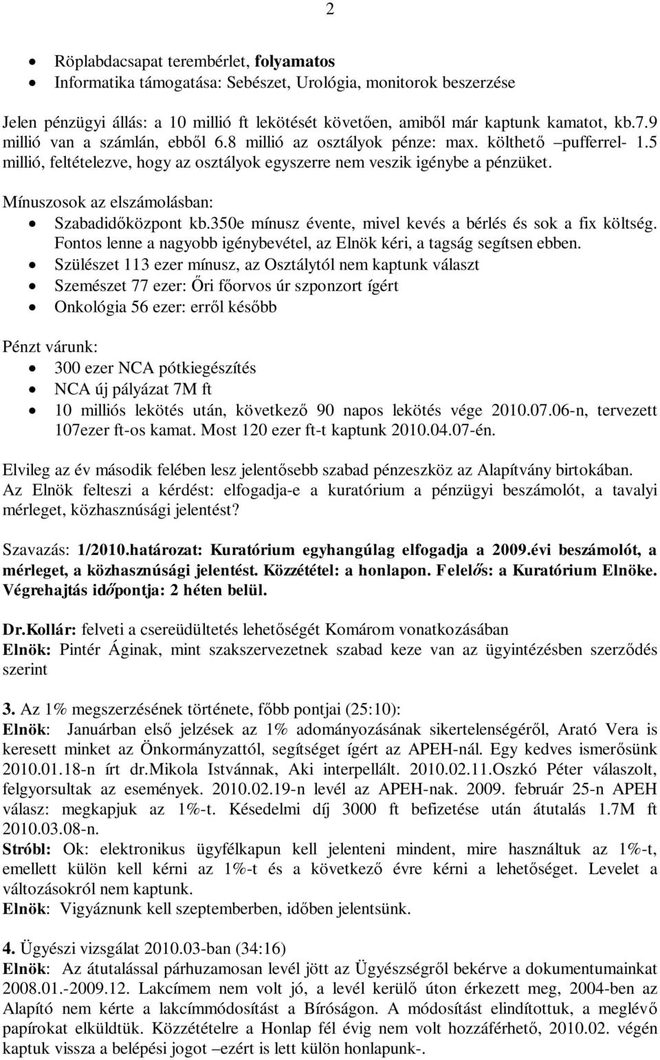 Mínuszosok az elszámolásban: Szabadid központ kb.350e mínusz évente, mivel kevés a bérlés és sok a fix költség. Fontos lenne a nagyobb igénybevétel, az Elnök kéri, a tagság segítsen ebben.