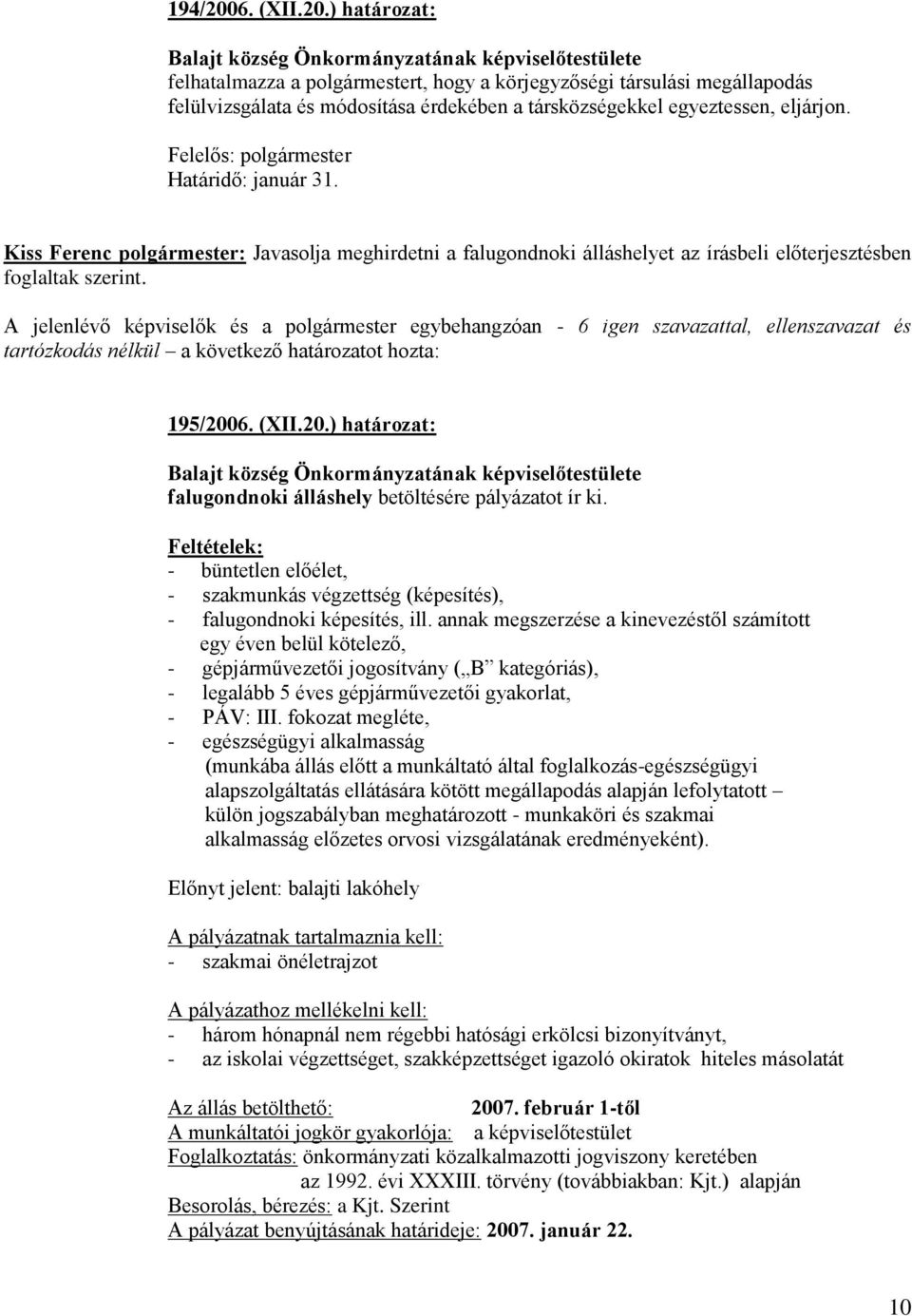 tartózkodás nélkül a következő határozatot hozta: 195/2006. (XII.20.) határozat: falugondnoki álláshely betöltésére pályázatot ír ki.