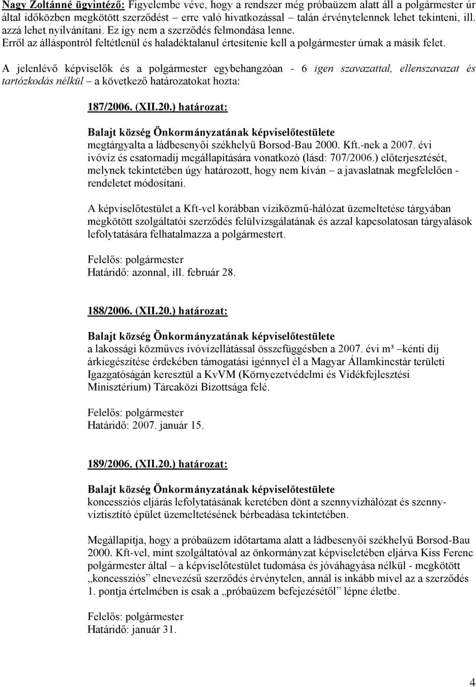 tartózkodás nélkül a következő határozatokat hozta: 187/2006. (XII.20.) határozat: megtárgyalta a ládbesenyői székhelyű Borsod-Bau 2000. Kft.-nek a 2007.