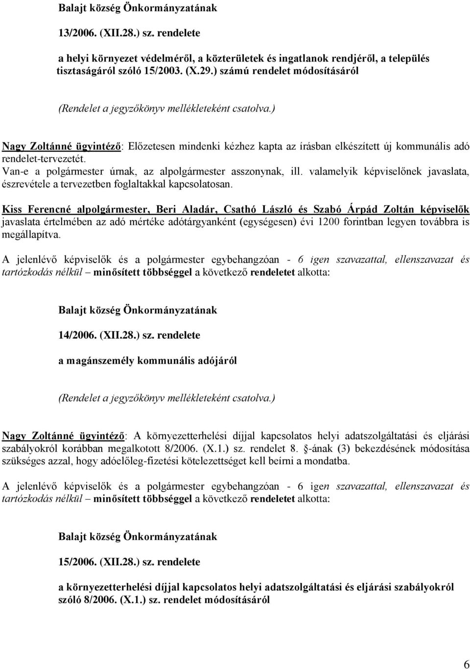 Van-e a polgármester úrnak, az alpolgármester asszonynak, ill. valamelyik képviselőnek javaslata, észrevétele a tervezetben foglaltakkal kapcsolatosan.