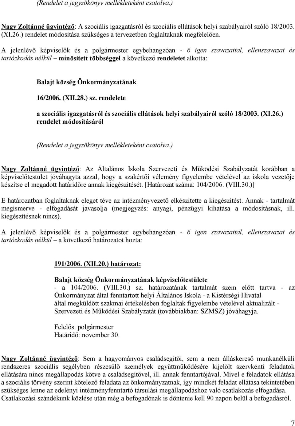 rendelete a szociális igazgatásról és szociális ellátások helyi szabályairól szóló 18/2003. (XI.26.) rendelet módosításáról (Rendelet a jegyzőkönyv mellékleteként csatolva.