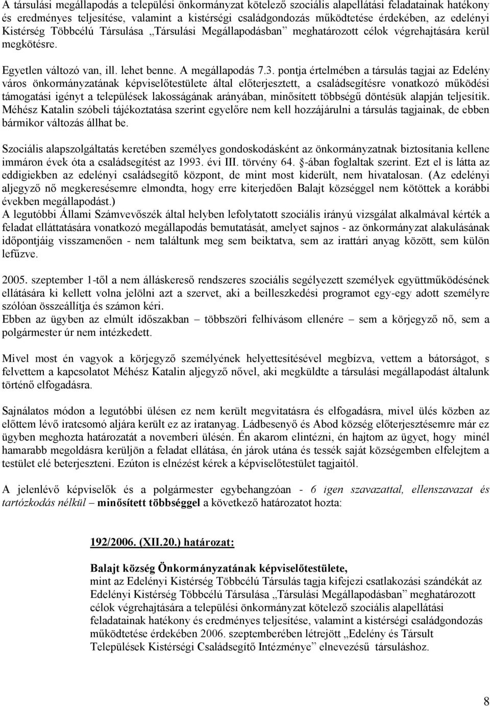 pontja értelmében a társulás tagjai az Edelény város önkormányzatának képviselőtestülete által előterjesztett, a családsegítésre vonatkozó működési támogatási igényt a települések lakosságának