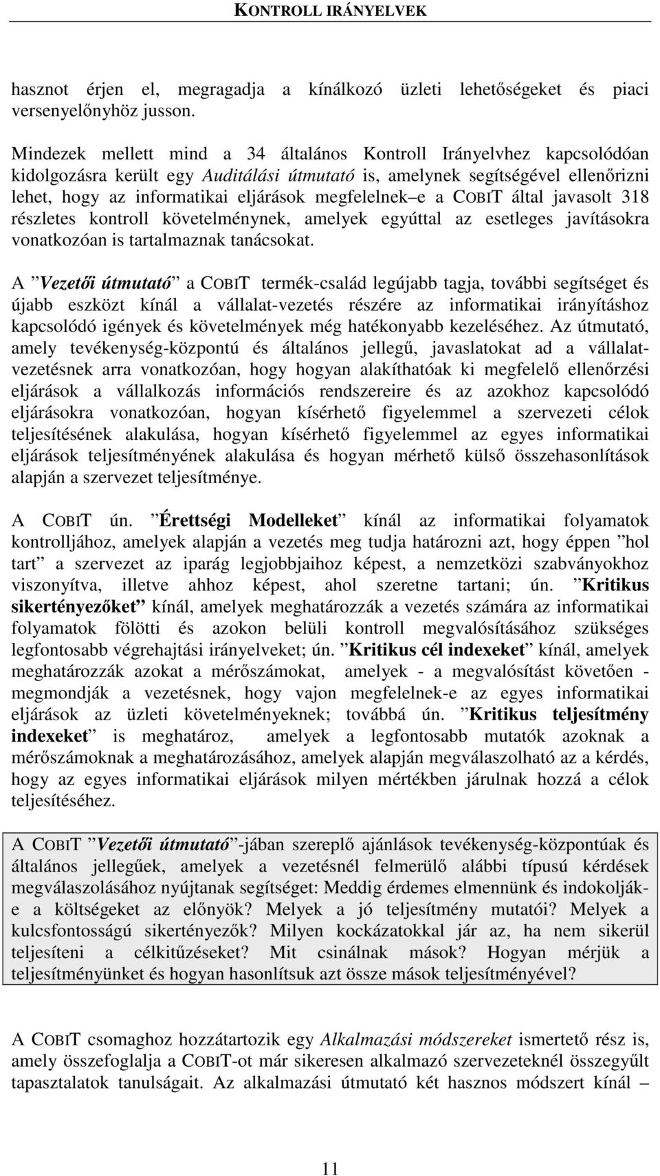 megfelelnek e a COBIT által javasolt 318 részletes kontroll követelménynek, amelyek egyúttal az esetleges javításokra vonatkozóan is tartalmaznak tanácsokat.