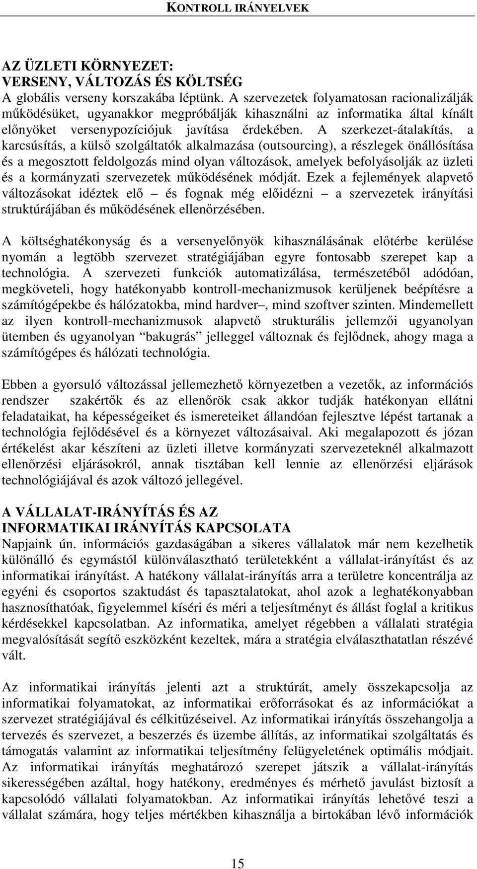 A szerkezet-átalakítás, a karcsúsítás, a küls szolgáltatók alkalmazása (outsourcing), a részlegek önállósítása és a megosztott feldolgozás mind olyan változások, amelyek befolyásolják az üzleti és a