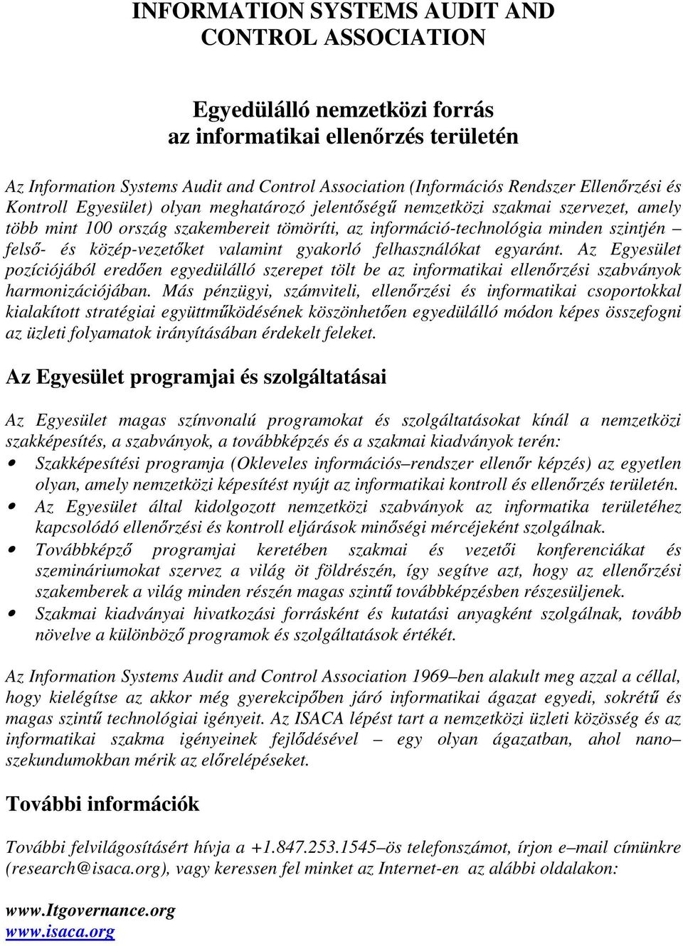 közép-vezet ket valamint gyakorló felhasználókat egyaránt. Az Egyesület pozíciójából ered en egyedülálló szerepet tölt be az informatikai ellen rzési szabványok harmonizációjában.