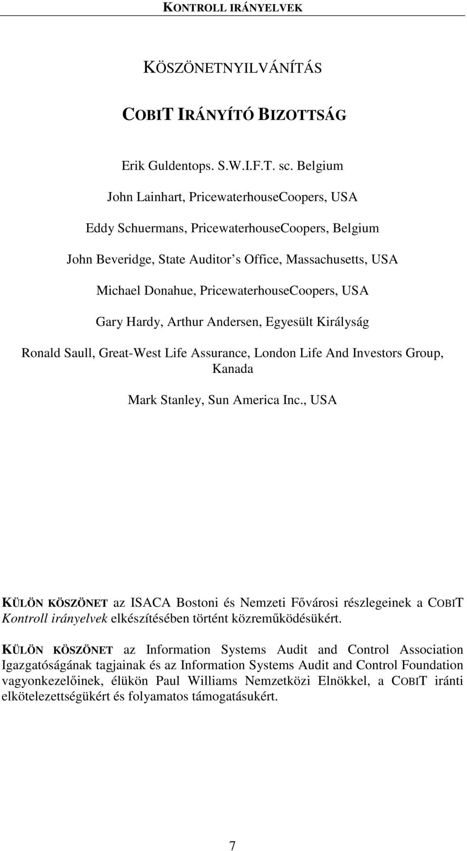 USA Gary Hardy, Arthur Andersen, Egyesült Királyság Ronald Saull, Great-West Life Assurance, London Life And Investors Group, Kanada Mark Stanley, Sun America Inc.