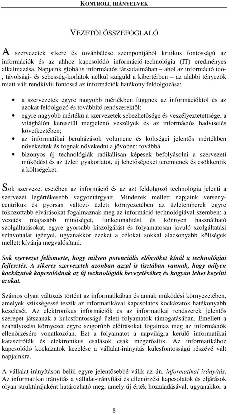 hatékony feldolgozása: a szervezetek egyre nagyobb mértékben függnek az információktól és az azokat feldolgozó és továbbító rendszerekt l; egyre nagyobb mérték a szervezetek sebezhet sége és