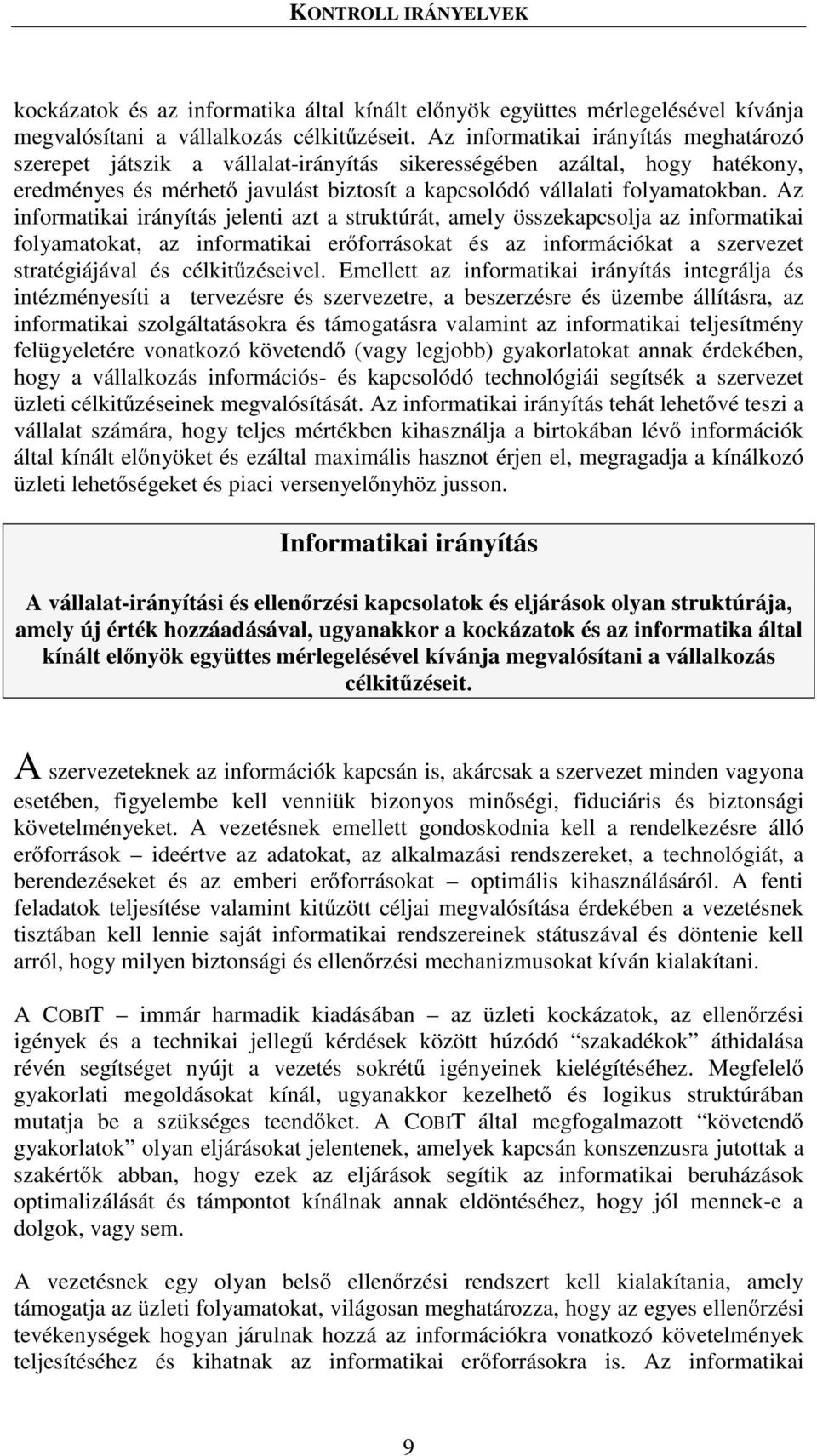 Az informatikai irányítás jelenti azt a struktúrát, amely összekapcsolja az informatikai folyamatokat, az informatikai er forrásokat és az információkat a szervezet stratégiájával és célkit zéseivel.