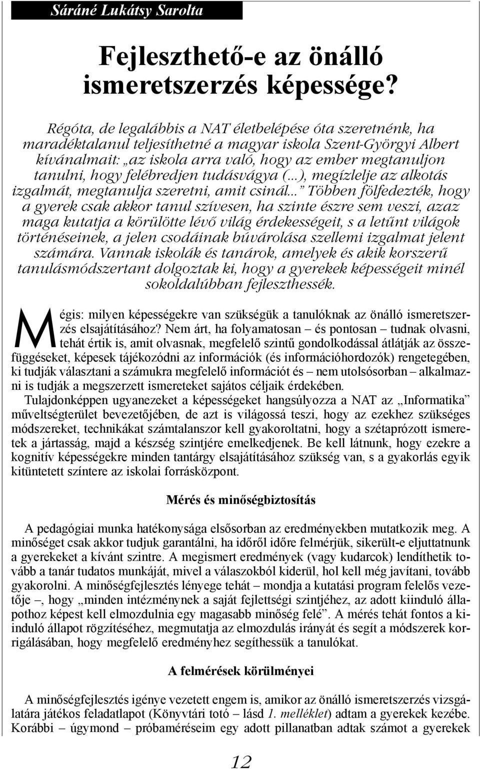 felébredjen tudásvágya (...), megízlelje az alkotás izgalmát, megtanulja szeretni, amit csinál.