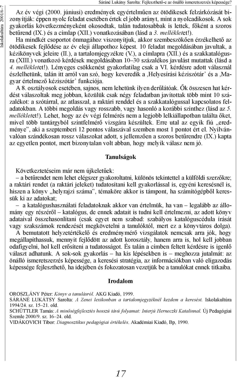 A sok gyakorlás következményeként okosodtak, talán tudatosabbak is lettek, főként a szoros betűrend (IX.) 