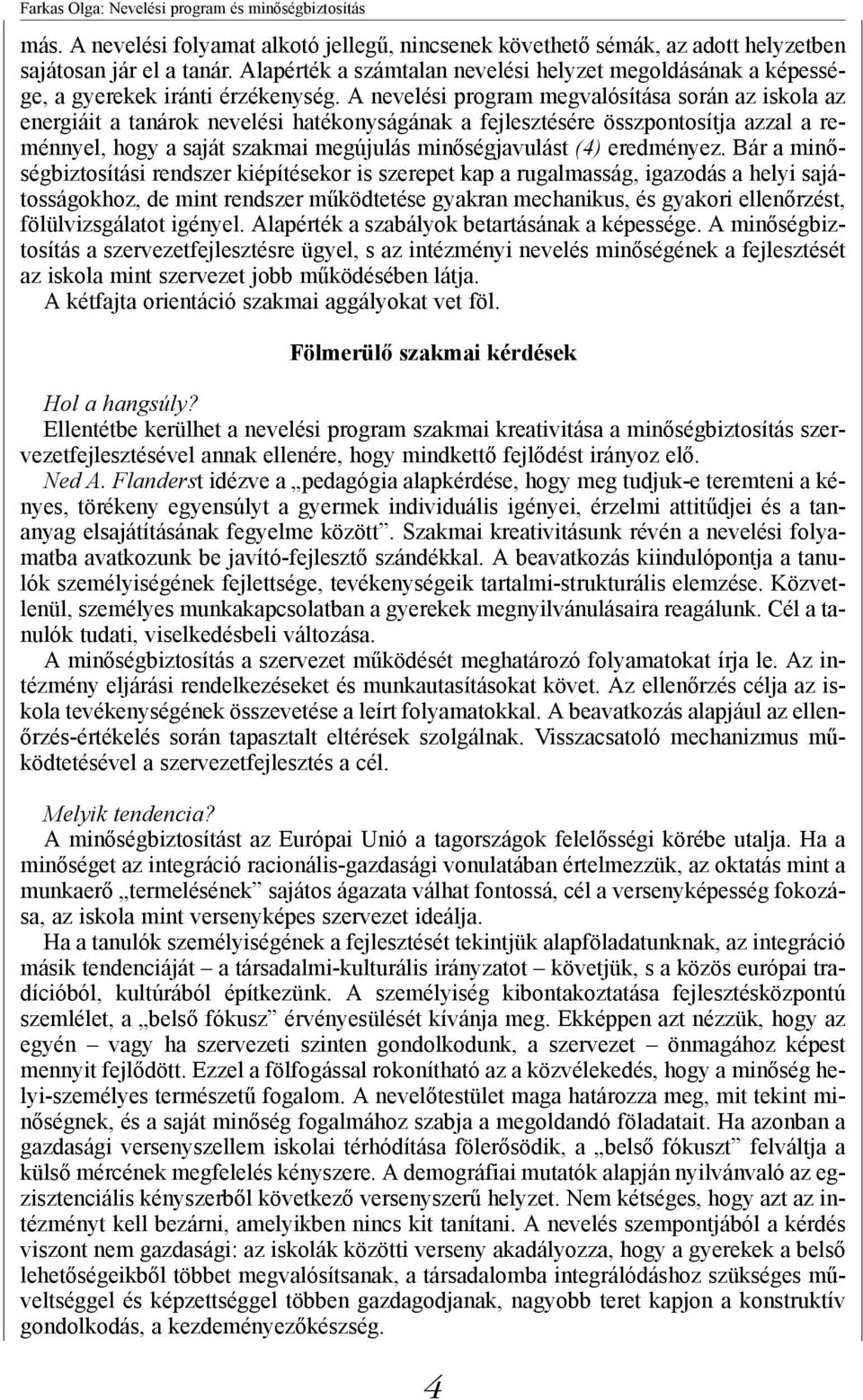 A nevelési program megvalósítása során az iskola az energiáit a tanárok nevelési hatékonyságának a fejlesztésére összpontosítja azzal a reménnyel, hogy a saját szakmai megújulás minőségjavulást (4)