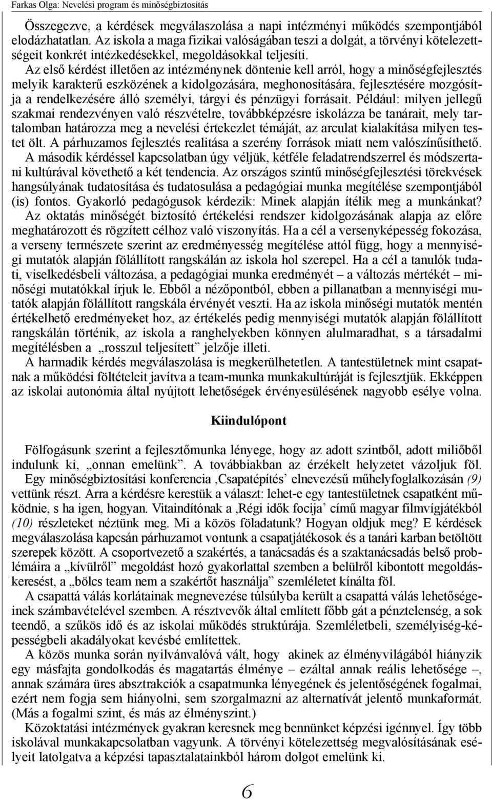 Az első kérdést illetően az intézménynek döntenie kell arról, hogy a minőségfejlesztés melyik karakterű eszközének a kidolgozására, meghonosítására, fejlesztésére mozgósítja a rendelkezésére álló