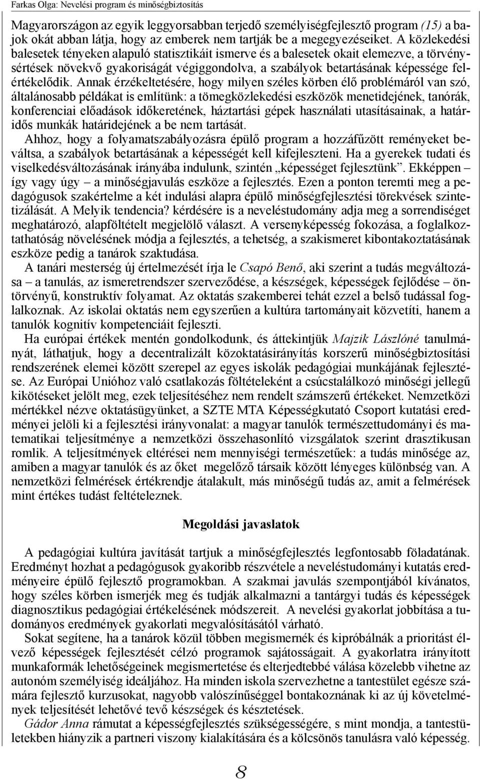 A közlekedési balesetek tényeken alapuló statisztikáit ismerve és a balesetek okait elemezve, a törvénysértések növekvő gyakoriságát végiggondolva, a szabályok betartásának képessége felértékelődik.