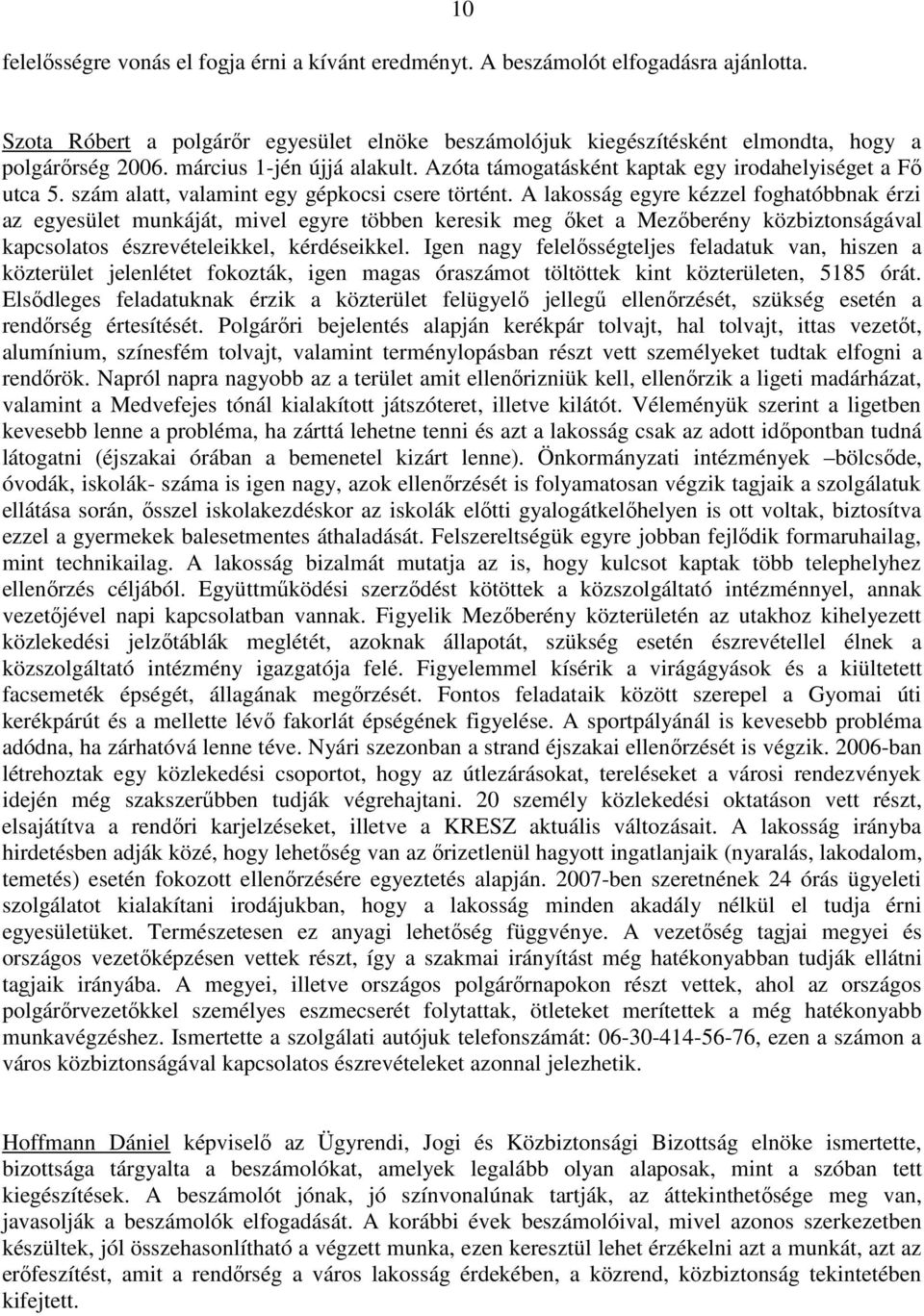 A lakosság egyre kézzel foghatóbbnak érzi az egyesület munkáját, mivel egyre többen keresik meg ıket a Mezıberény közbiztonságával kapcsolatos észrevételeikkel, kérdéseikkel.